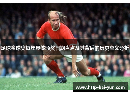 足球金球奖每年具体颁奖日期盘点及其背后的历史意义分析