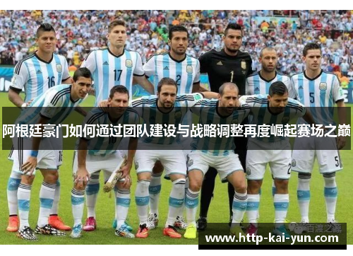 阿根廷豪门如何通过团队建设与战略调整再度崛起赛场之巅