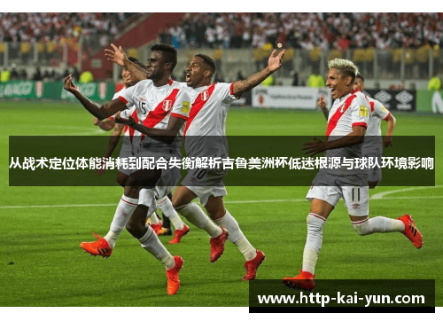 从战术定位体能消耗到配合失衡解析吉鲁美洲杯低迷根源与球队环境影响