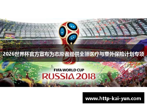 2026世界杯官方宣布为志愿者提供全额医疗与意外保险计划专项